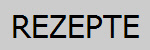 REZEPTE