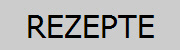 REZEPTE